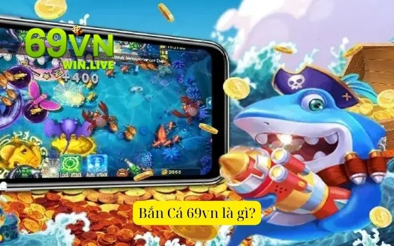 Bắn Cá 69vn là gì