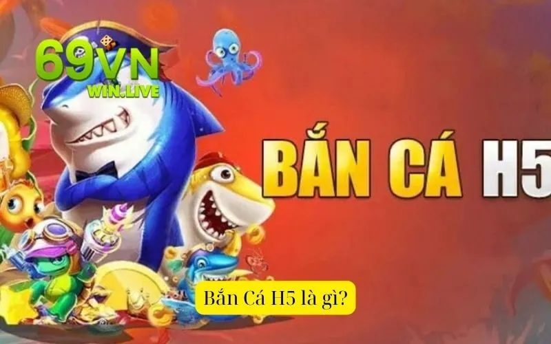 Bắn Cá H5 là gì