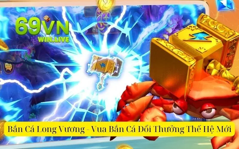 Bắn Cá Long Vương - Vua Bắn Cá Đổi Thưởng Thế Hệ Mới