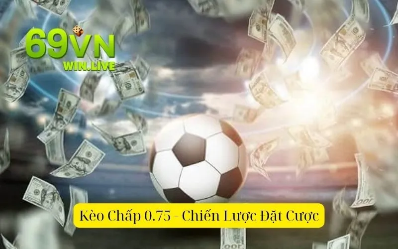 Kèo chấp 0.75 - chiến lược đặt cược