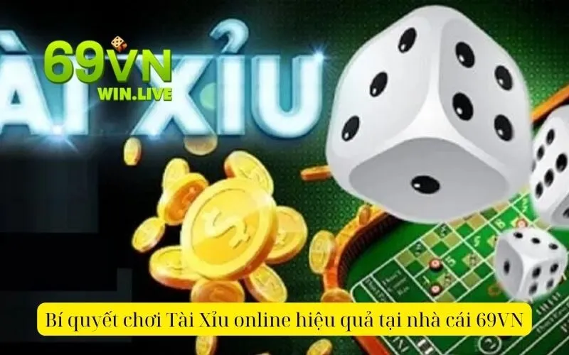 Bí quyết chơi Tài Xỉu online hiệu quả tại nhà cái 69VN