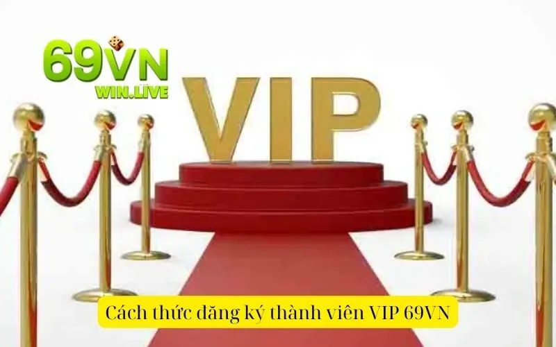 Cách thức đăng ký thành viên VIP 69VN