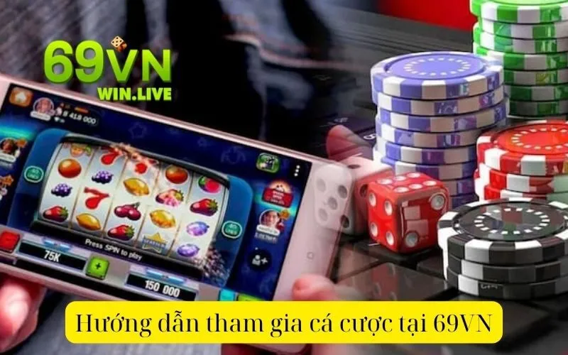 Hướng dẫn tham gia cá cược tại 69VN