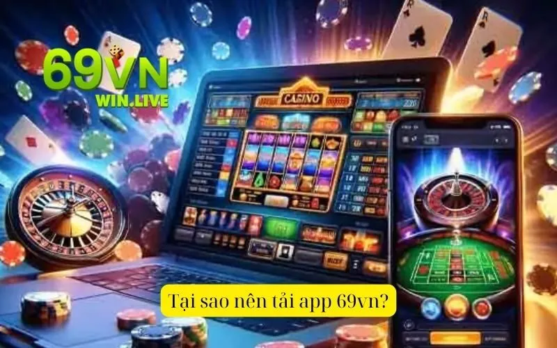 tại sao nen tải app69vn?