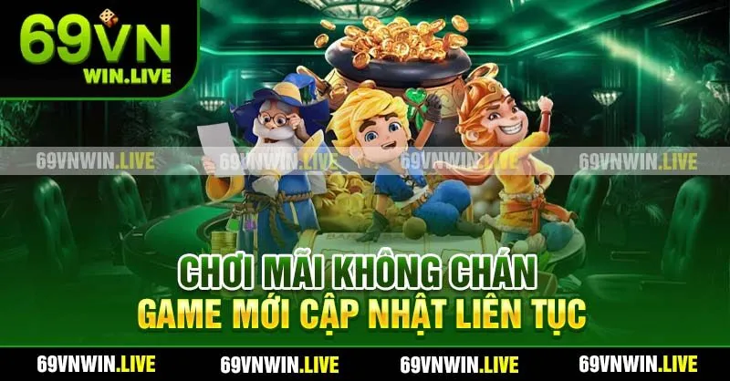 Chơi mãi không chán, game mới cập nhật liên tục