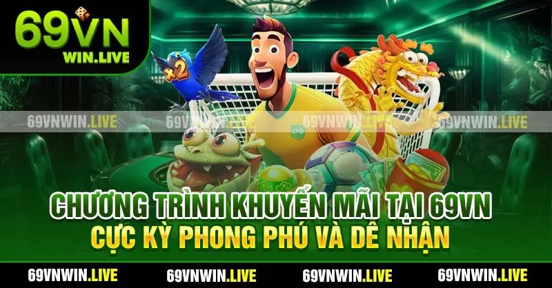 Chương trình khuyến mãi tại 69VN cực kỳ phong phú và dễ nhận