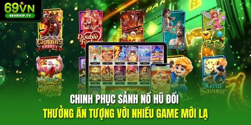 Chinh phục sảnh nổ hũ đổi thưởng ấn tượng với nhiều game mới lạ